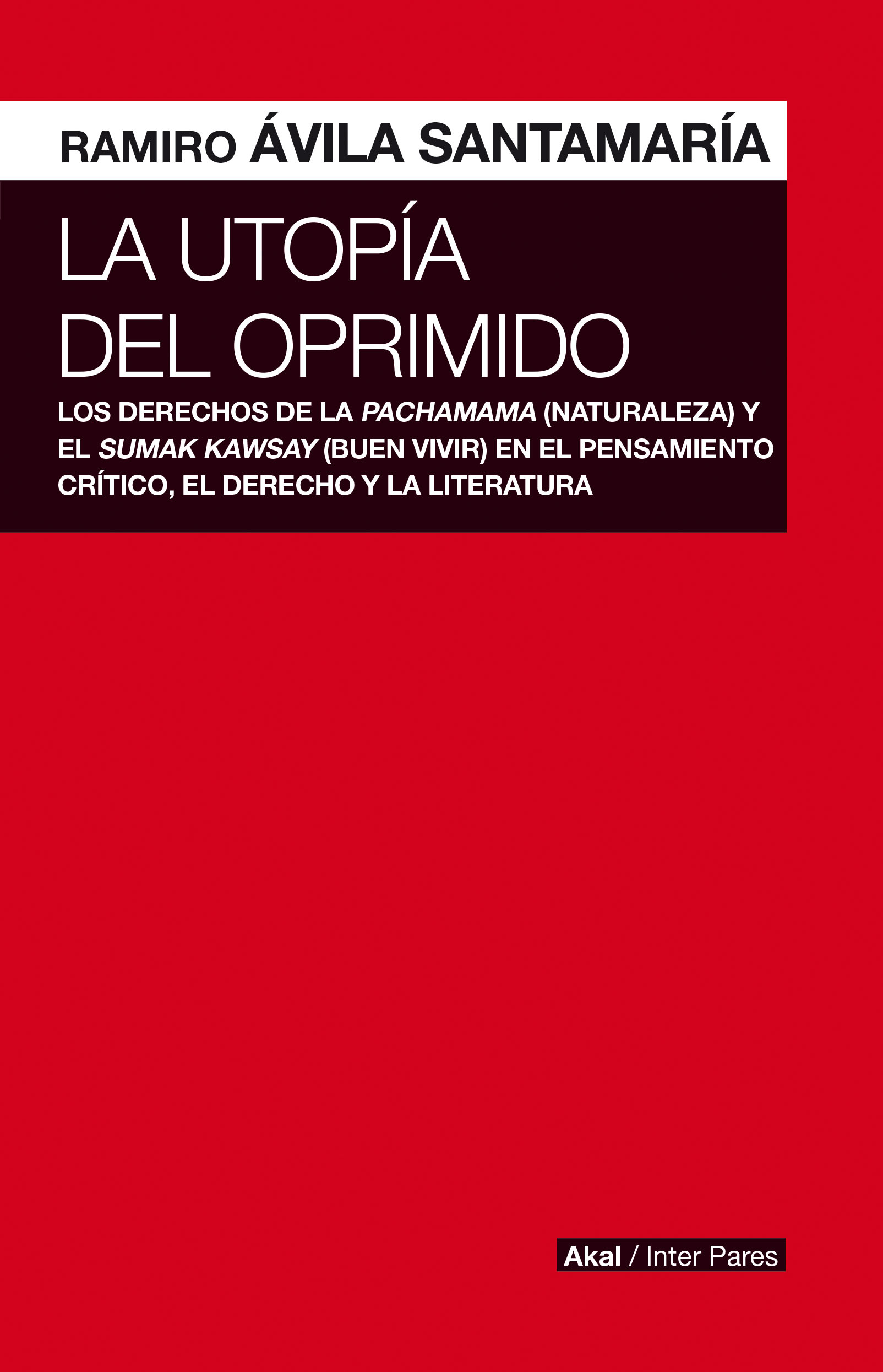 La utopía del oprimido : los derechos de la Pachamama (Naturaleza) y el Sumak Kawsay (buen vivir) en el pensamiento crítico, el derecho y la literatura