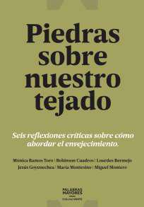 PIEDRAS SOBRE NUESTRO TEJADO : Seis reflexiones críticas sobre cómo abordar el envejecimiento