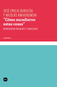 "Cómo sucedieron estas cosas" : Representar masacres y genocidios