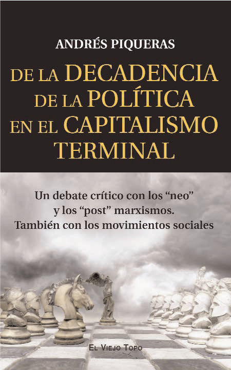 De la Decadencia de la Política en el Capitalismo terminal : Un debate crítico con los "neo" y los "post" marxismos. También con los movimientos sociales
