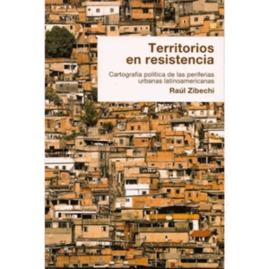 Territorios en resistencia : cartografía política de las periferias urbanas latinoamericanas