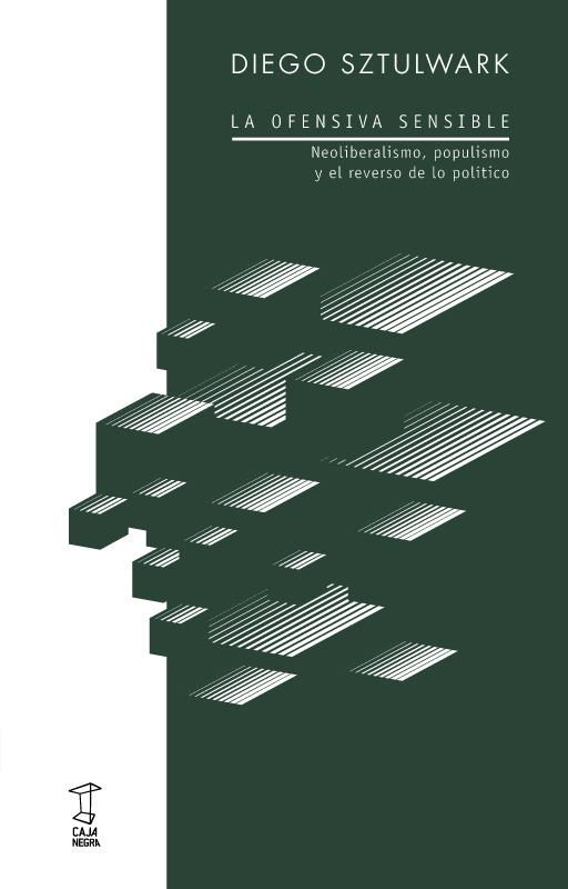 La ofensiva sensible : Neoliberalismo, populismo y el reverso de lo político