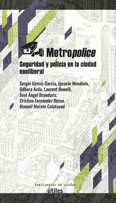 Metropolice : Seguridad y policia en la ciudad neoliberal