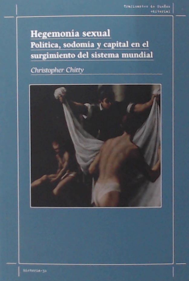 HEGEMONÍA SEXUAL : POLÍTICA, SODOMÍA Y CAPITAL EN EL SURGIMIENTO DEL SISTEMA MUNDIAL