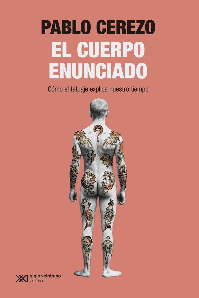 El cuerpo enunciado : Cómo el tatuaje explica nuestro tiempo