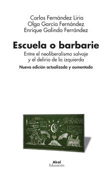 Escuela o barbarie : Entre el neoliberalismo salvaje y el delirio de la izquierda (Nueva edición actualizada y aumentada)