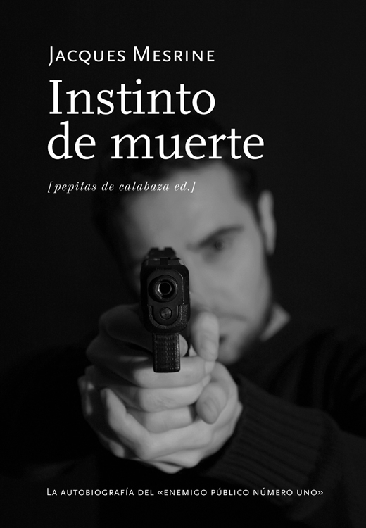 Instinto de muerte : La autobiografía del enemigo público número uno