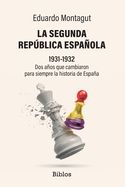 La Segunda República Española : 1931-1932 Dos años que cambiaron para siempre la historia de España