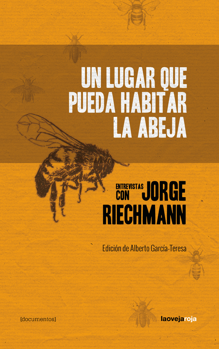 Un lugar que pueda habitar la abeja : entrevistas con Jorge Riechmann