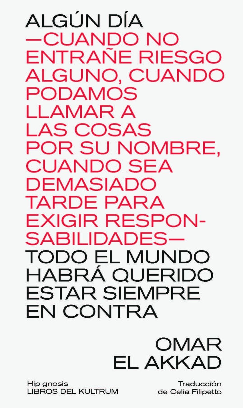 ALGÚN DÍA —CUANDO NO ENTRAÑE RIESGO ALGUNO, CUANDO PODAMOS LLAMAR A LAS COSAS POR SU NOMBRE, CUANDO SEA DEMASIADO TARDE PARA EXIGIR RESPONSABILIDADES— TODO EL MUNDO HABRÁ QUERIDO ESTAR SIEMPRE EN CONTRA