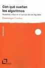 Con qué sueñan los algoritmos : . Nuestra vida en el tiempo del big data