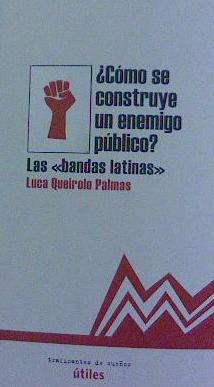 CÓMO SE CONSTUYE UN ENEMIGO PÚBLICO : LAS "BANDAS LATINAS"