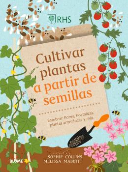 Cultivar plantas a partir de semillas : Sembrar flores, hortalizas, plantas aromáticas