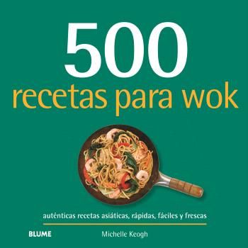500 recetas para wok : Auténticas recetas asiáticas, rápidas, fáciles y frescas