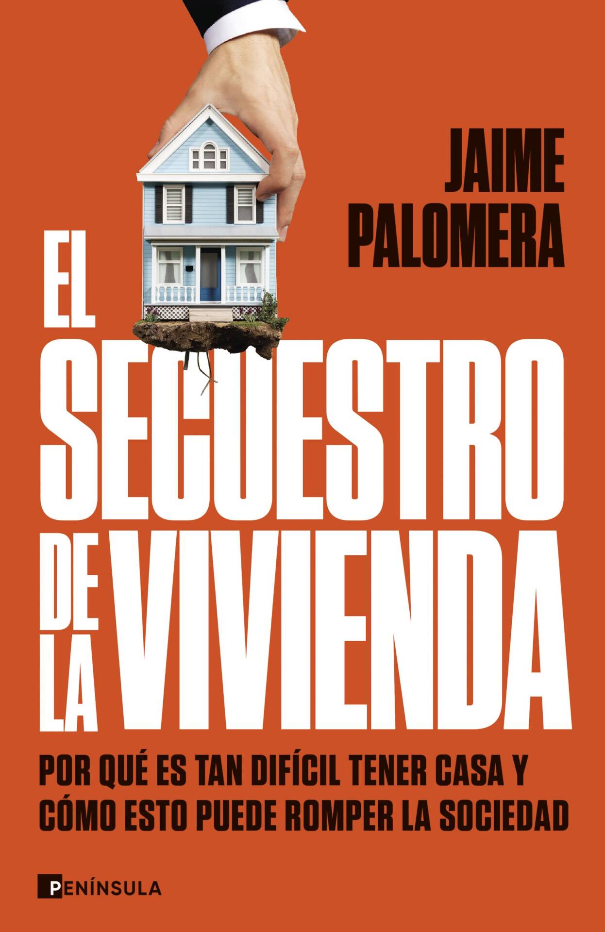 El secuestro de la vivienda : Por qué es tan difícil tener casa y cómo esto puede romper la sociedad