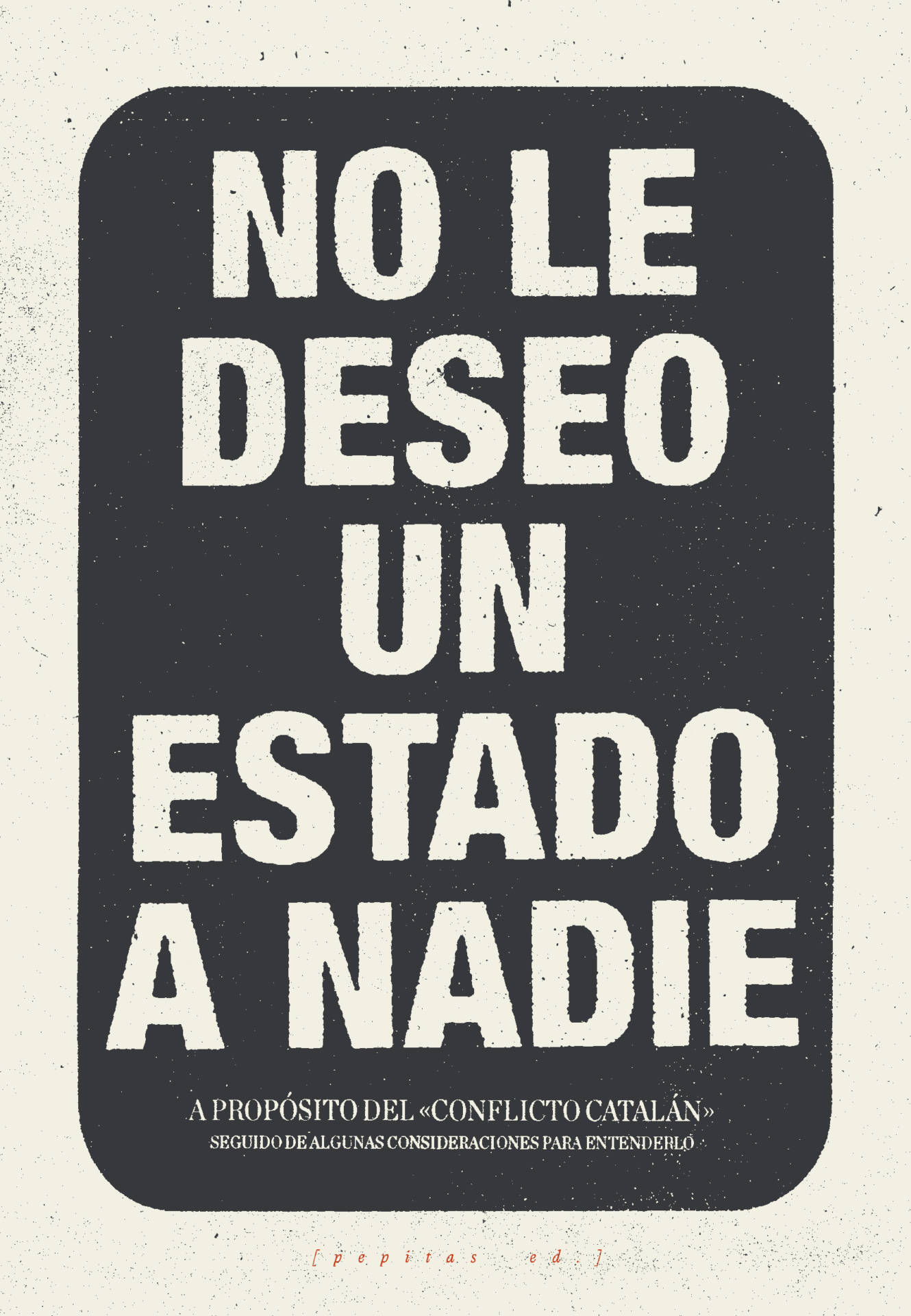 No le deseo un Estado a nadie : A propósito del 'conflicto catalán' seguido de algunas consideraciones para entenderlo