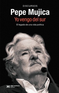 PEPE MUJICA, YO VENGO DEL SUR : EL LEGADO POLÍTICO Y ORAL DE PEPE MUJICA A TRAVÉS DE LOS DISCURSOS CON LOS QUE HIZO HISTORIA