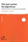 Con qué sueñan los algoritmos : . Nuestra vida en el tiempo del big data