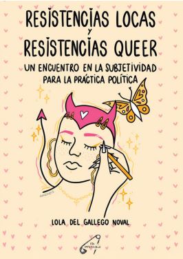 RESISTENCIAS LOCAS Y RESISTENCIAS QUEER : Un encuentro en la subjetividad para la práctica política