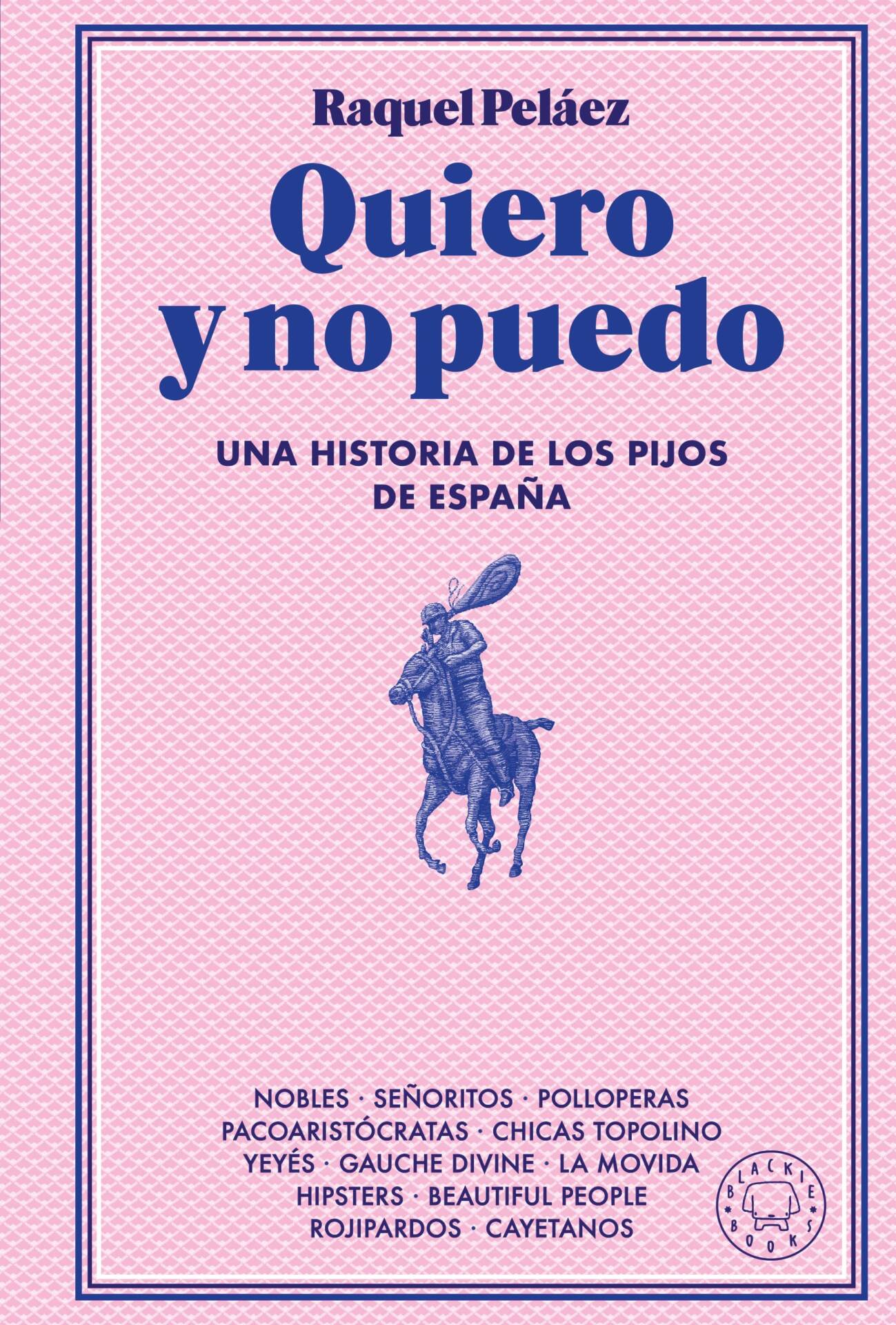 Quiero y no puedo : Una historia de los pijos de España