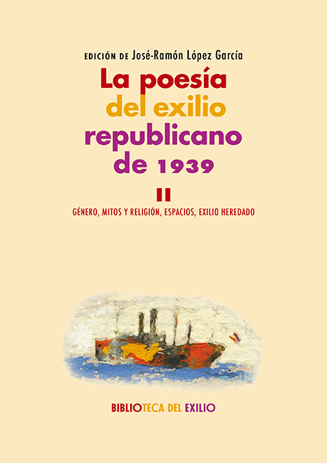 La poesía del exilio republicano de 1939. II : Género, mitos y religión, espacios, exilio heredado. Serie "Historia de la literatura del exilio republicano de 1939"