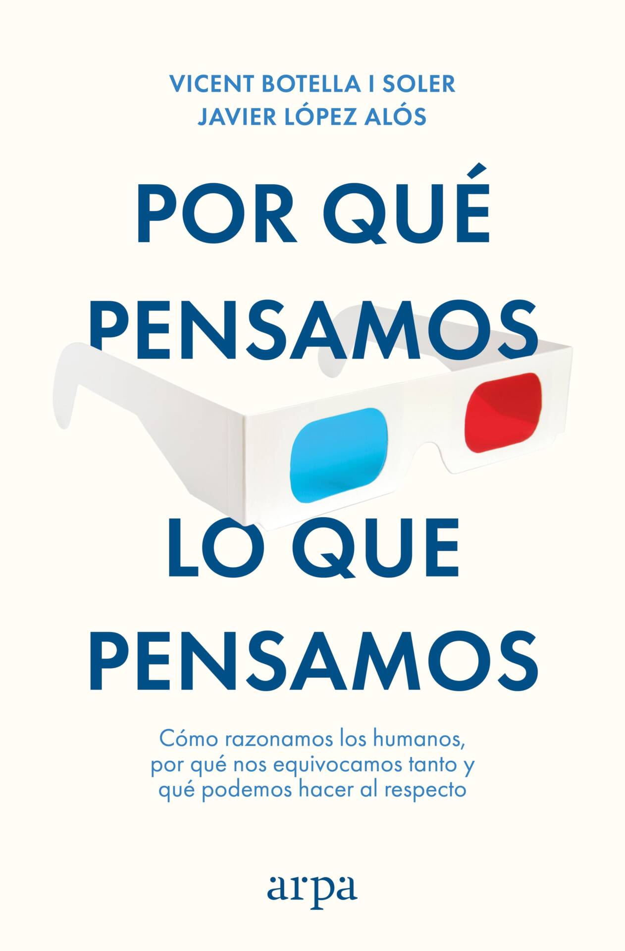 Por qué pensamos lo que pensamos : Cómo razonamos los humanos, por qué nos equivocamos tanto y qué podemos hacer al respecto
