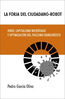 La forja del ciudadano robot : Virus, capitalismo necrófago y optimización del fascismo democrático