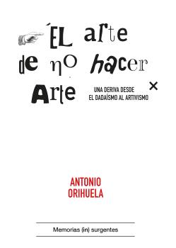 El arte de no hacer arte : Una deriva desde el dadaísmo al artivismo