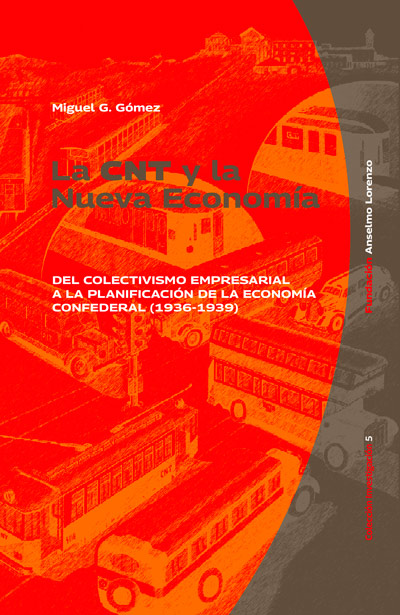 La CNT y la Nueva Economía : DEL COLECTIVISMO EMPRESARIAL A LA PLANIFICACIÓN DE LA ECONOMÍA CONFEDERAL (1936-1939)