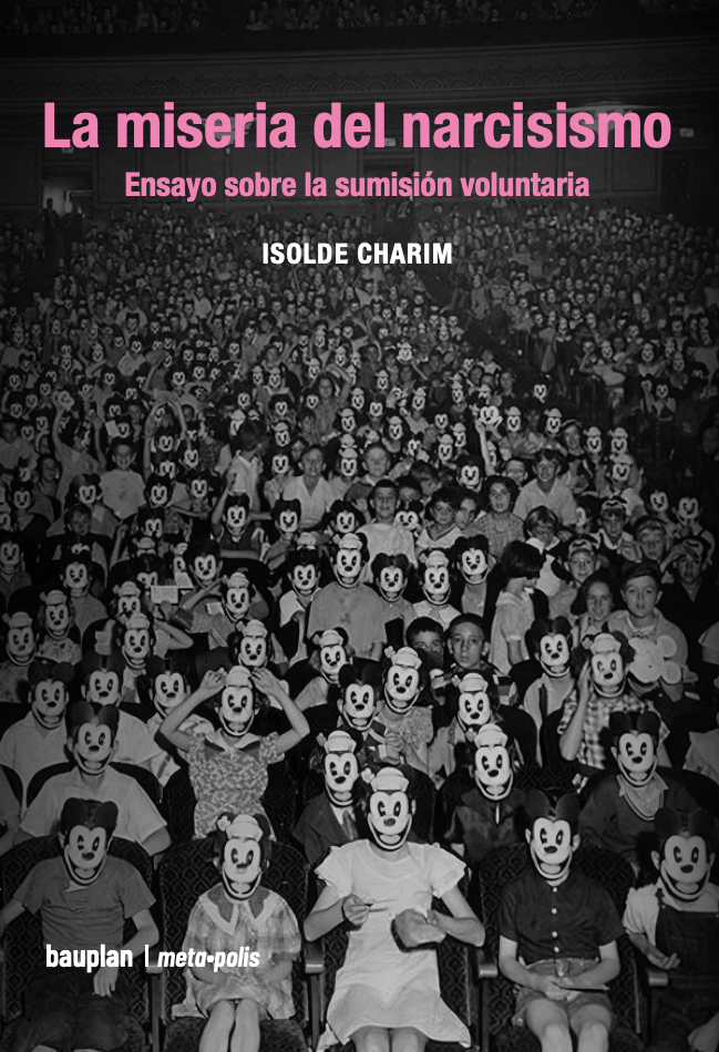 La miseria del narcisismo : Ensayo sobre la sumisión voluntaria