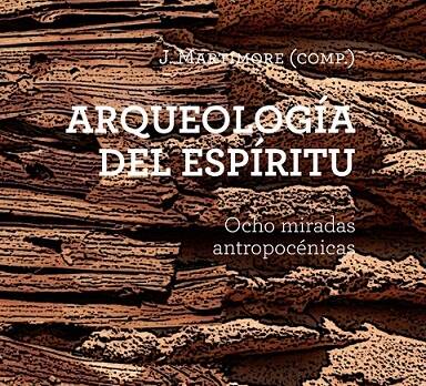 Arqueología del espíritu : Ocho miradas antropocénicas