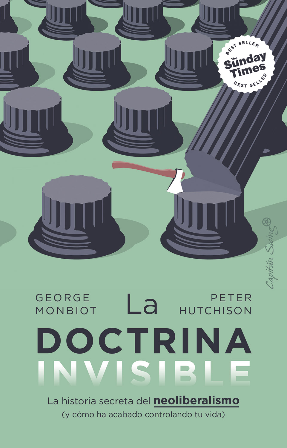 La doctrina invisible : La historia secreta del neoliberalismo (y cómo ha acabado controlando tu vida)