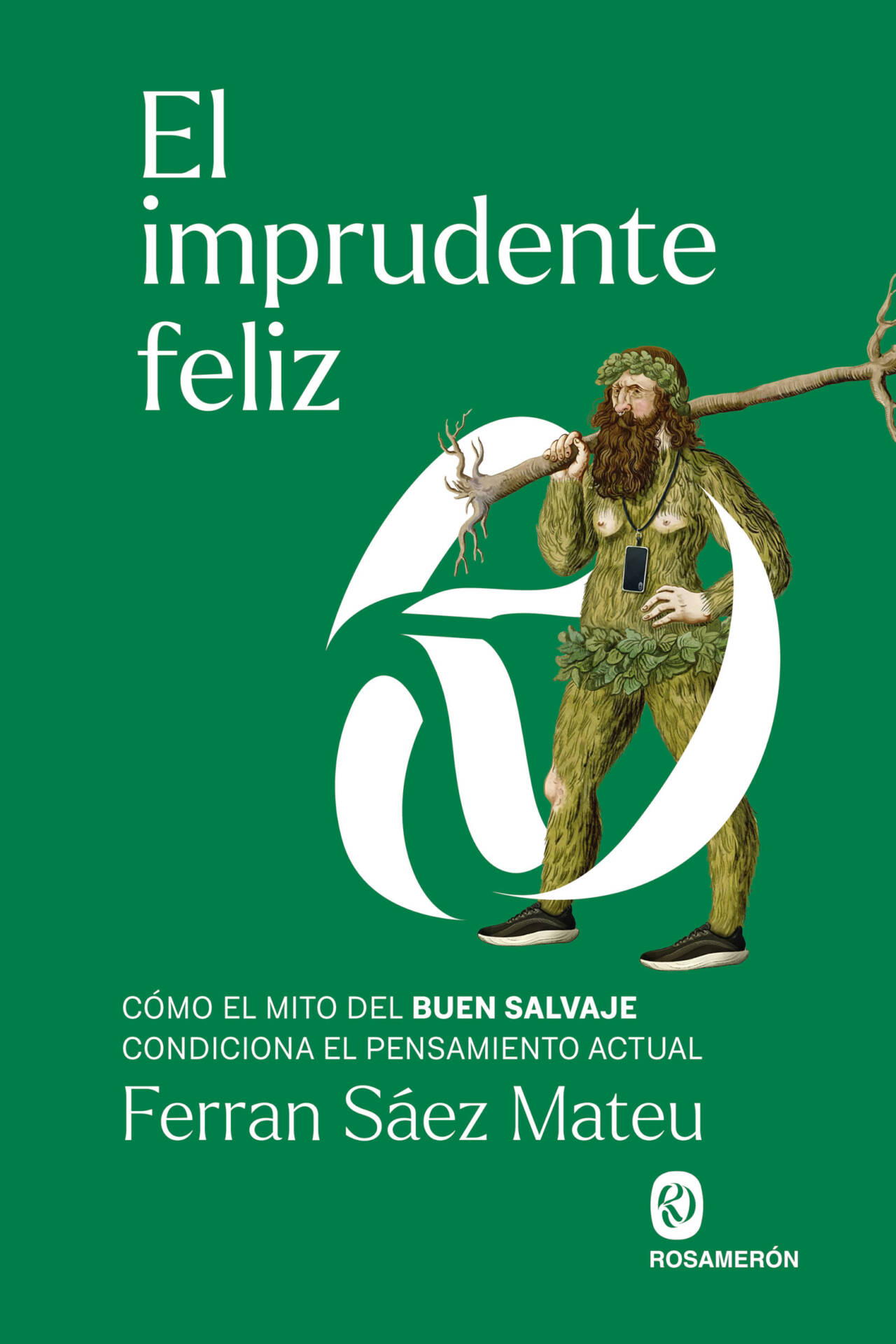El imprudente feliz : Cómo el mito del buen salvaje condiciona el pensamiento actual