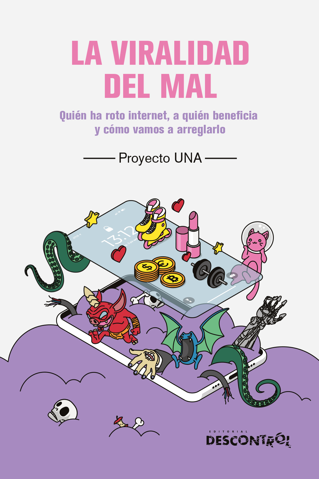 La viralidad del mal : Quién ha roto internet, a quién beneficia y cómo vamos a arreglarlo