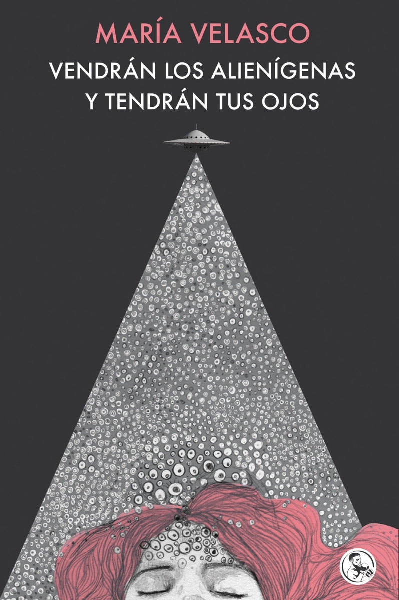 Vendrán los alienígenas y tendrán tus ojos : Y otros escritos de amor