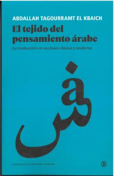 El tejido del pensamiento árabe : La traducción en sus fases clásica y moderna