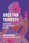 ¡Eres tan travesti! : Breve historia del travestismo en España