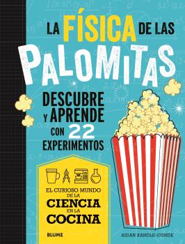 Ciencia cocina. Física de las palomitas : Descubre y aprende con 22 experimentos
