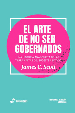 El arte de no ser gobernados : Una historia anarquista de las tierras altas