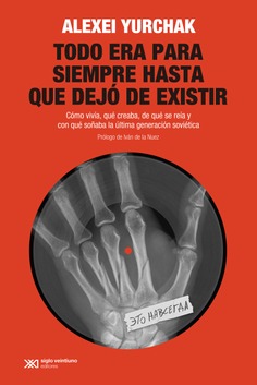 Todo era para siempre hasta que dejó de existir : Cómo vivía, qué creaba, de qué se reía y con qué soñaba la última generación soviética