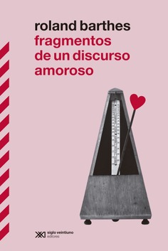 FRAGMENTOS DE UN DISCURSO AMOROSO : EL GRAN CLÁSICO DE ROLAND BARTHES VUELVE A ESPAÑA EN SU MOMENTO DE MÁXIMA POPULARIDAD MEDIÁTICA