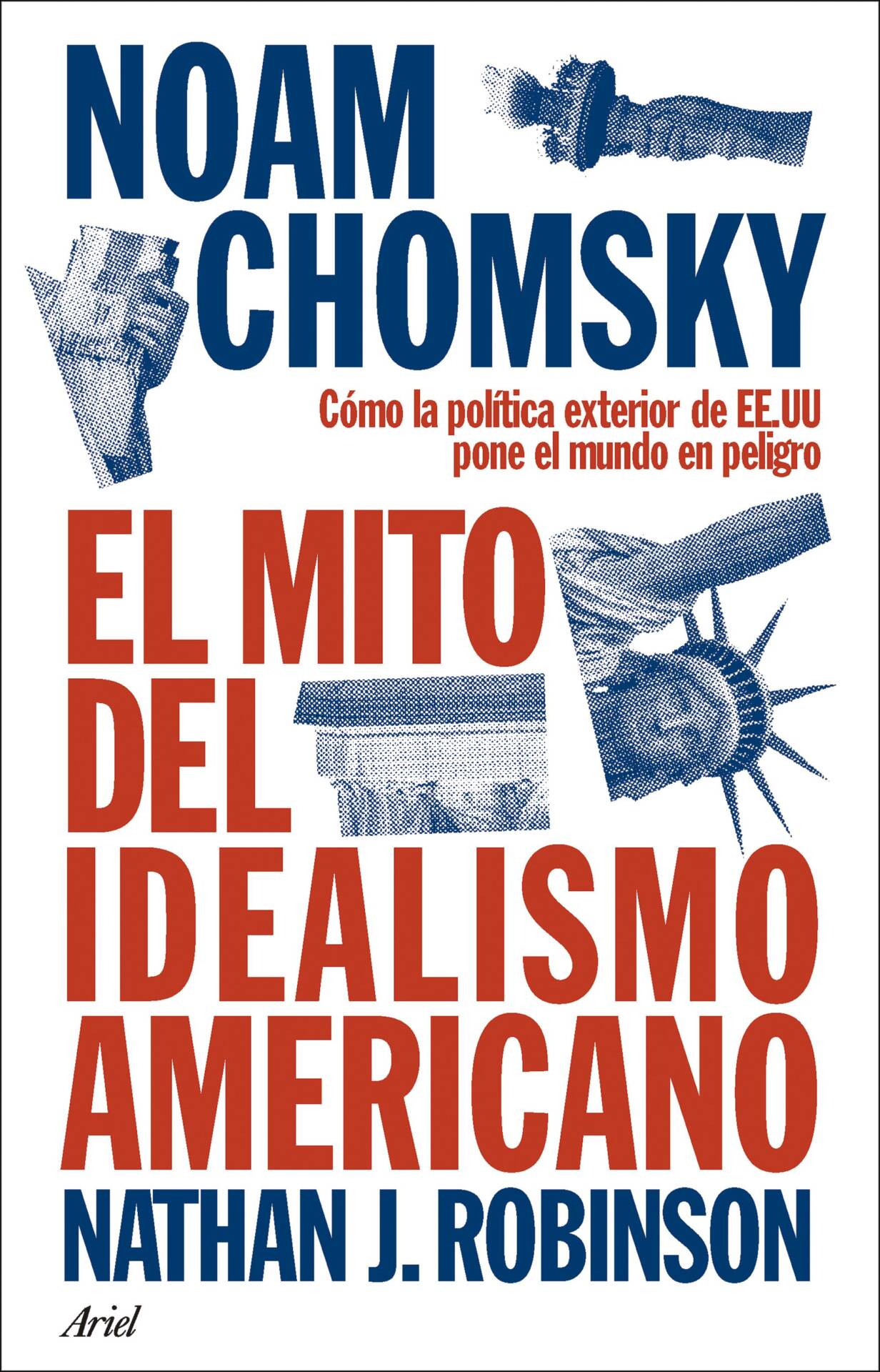 El mito del idealismo americano : Cómo la política exterior de EE.UU pone el mundo en peligro