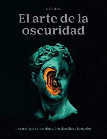 El arte de la oscuridad : Una antología de lo mórbido, lo melancólico y lo macabro