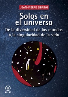 Solos en el universo : De la diversidad de los mundos a la singularidad de la vida