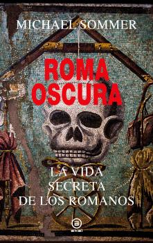 Roma oscura : La vida secreta de los romanos