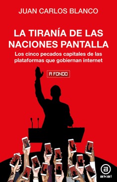 La tiranía de las naciones pantalla : Los cinco pecados capitales de las plataformas que gobiernan internet