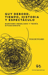 GUY DEBORD. TIEMPO, HISTORIA Y ESPECTÁCULO : MARXISMO HEGELIANO Y TEORÍA SITUACIONISTA