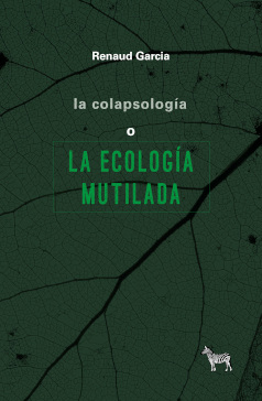 LA COLAPSOLOGÍA O LA ECOLOGÍA MUTILADA