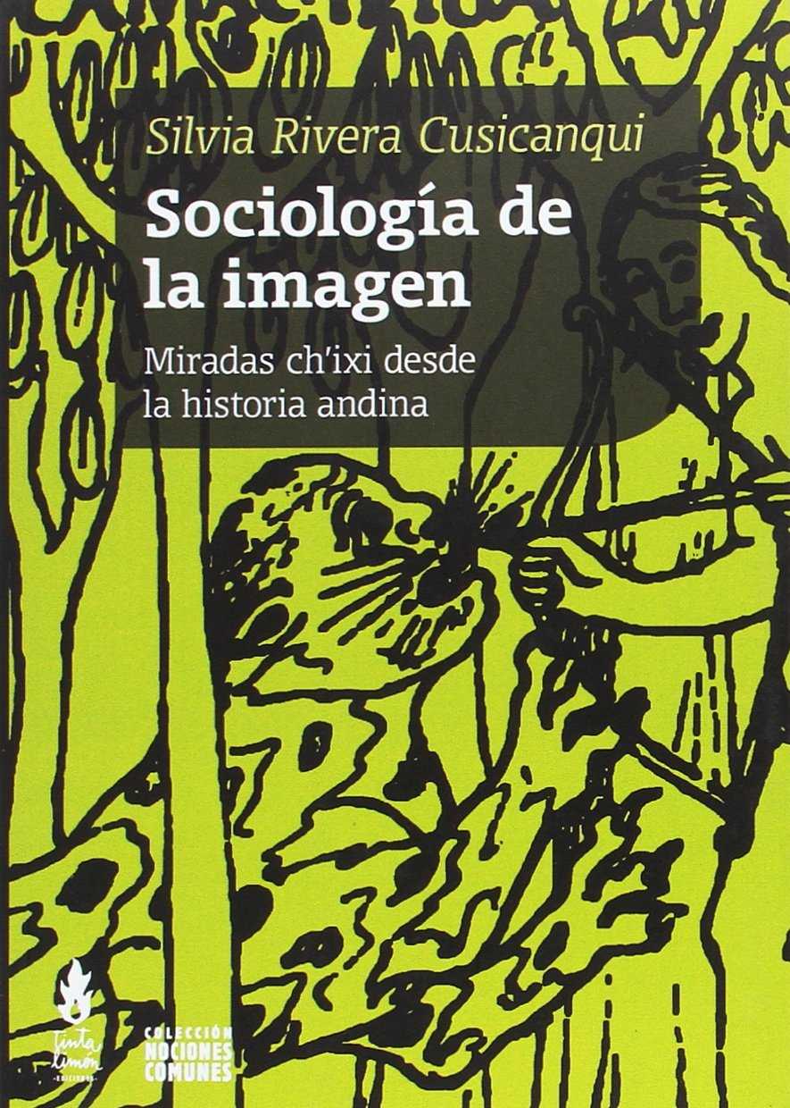Sociología de la imagen : Miradas ch'ixi desde la historia andina