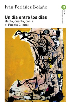 Un día entre los días : Habla, cuenta, canta el Pueblo Gitano I